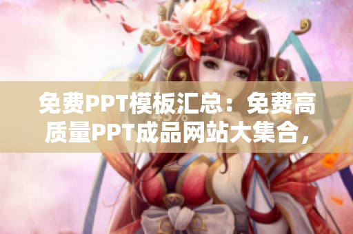 免费PPT模板汇总：免费高质量PPT成品网站大集合，多种风格任你选择