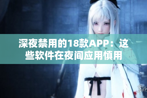 深夜禁用的18款APP：这些软件在夜间应用慎用