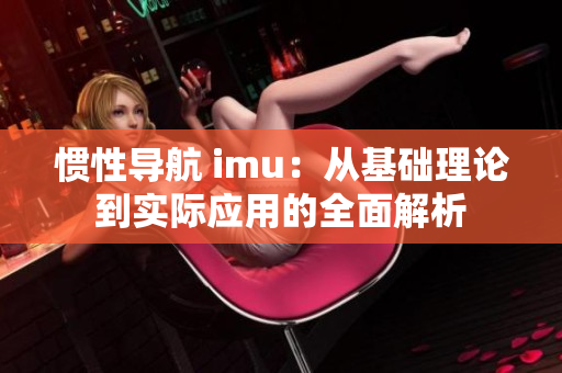 惯性导航 imu：从基础理论到实际应用的全面解析