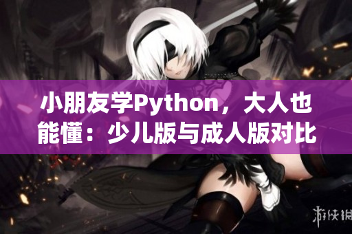 小朋友学Python，大人也能懂：少儿版与成人版对比