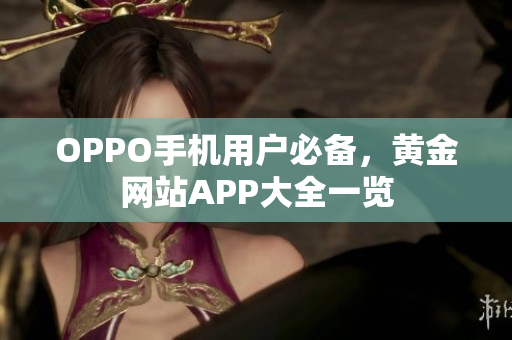 OPPO手机用户必备，黄金网站APP大全一览