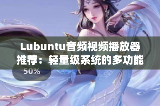 Lubuntu音频视频播放器推荐：轻量级系统的多功能影音欣赏利器