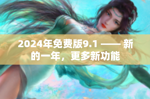 2024年免费版9.1 —— 新的一年，更多新功能