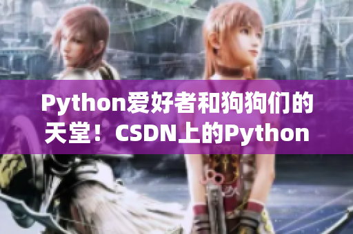 Python爱好者和狗狗们的天堂！CSDN上的Python教程等你来探索