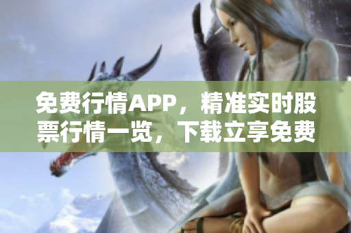 免费行情APP，精准实时股票行情一览，下载立享免费服务