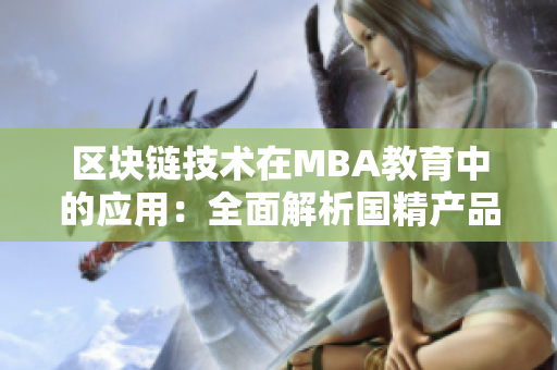 区块链技术在MBA教育中的应用：全面解析国精产品的一区一区三区MBA下载