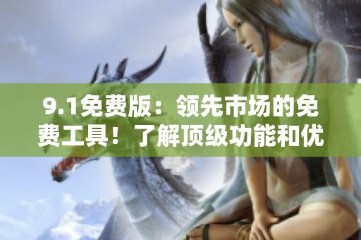 9.1免费版：领先市场的免费工具！了解顶级功能和优势