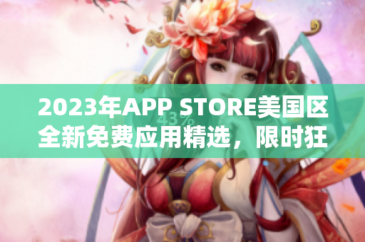 2023年APP STORE美国区全新免费应用精选，限时狂欢活动