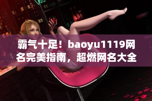 霸气十足！baoyu1119网名完美指南，超燃网名大全分享