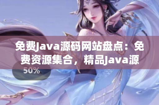 免费Java源码网站盘点：免费资源集合，精品Java源码分享