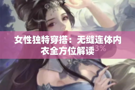 女性独特穿搭：无缝连体内衣全方位解读