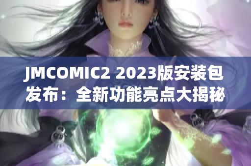 JMCOMIC2 2023版安装包发布：全新功能亮点大揭秘