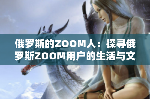 俄罗斯的ZOOM人：探寻俄罗斯ZOOM用户的生活与文化