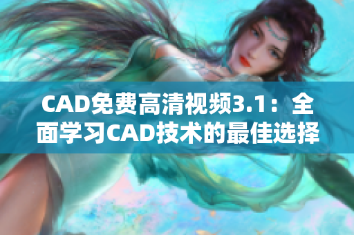 CAD免费高清视频3.1：全面学习CAD技术的最佳选择