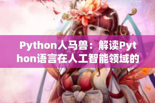 Python人马兽：解读Python语言在人工智能领域的重要性