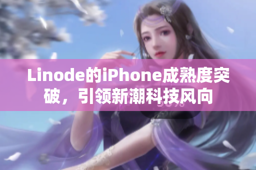 Linode的iPhone成熟度突破，引领新潮科技风向