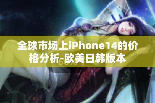 全球市场上iPhone14的价格分析-欧美日韩版本