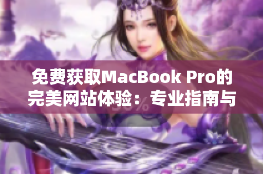 免费获取MacBook Pro的完美网站体验：专业指南与实用建议