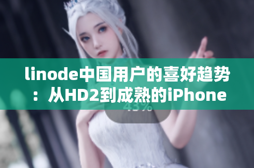 linode中国用户的喜好趋势：从HD2到成熟的iPhone