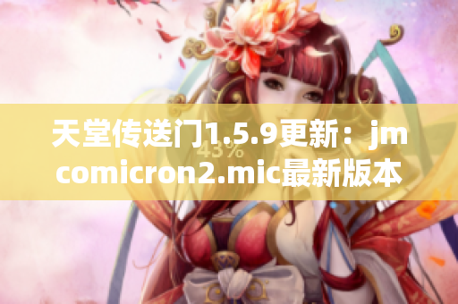 天堂传送门1.5.9更新：jmcomicron2.mic最新版本发布