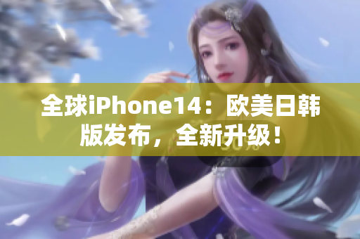 全球iPhone14：欧美日韩版发布，全新升级！