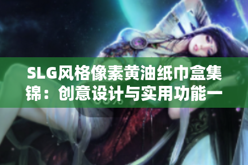 SLG风格像素黄油纸巾盒集锦：创意设计与实用功能一览