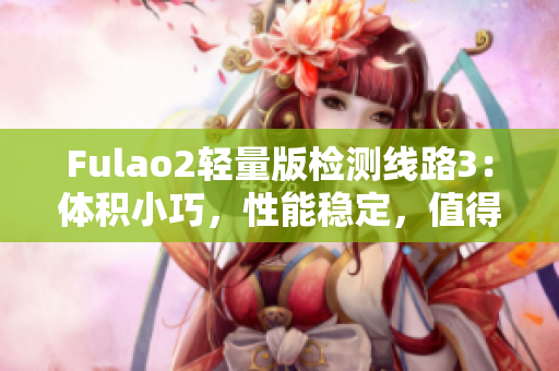 Fulao2轻量版检测线路3：体积小巧，性能稳定，值得信赖