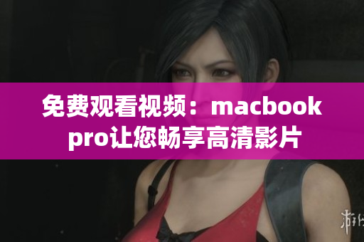 免费观看视频：macbook pro让您畅享高清影片