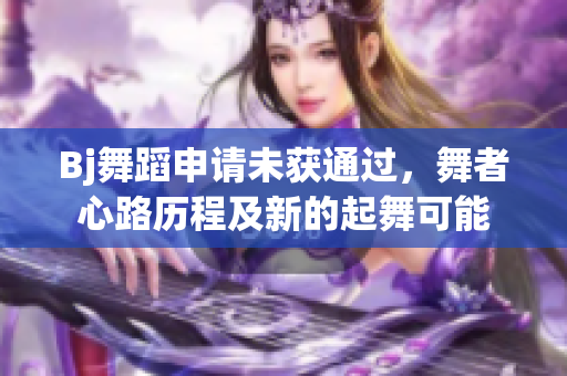 Bj舞蹈申请未获通过，舞者心路历程及新的起舞可能