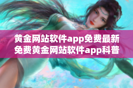 黄金网站软件app免费最新免费黄金网站软件app科普推荐