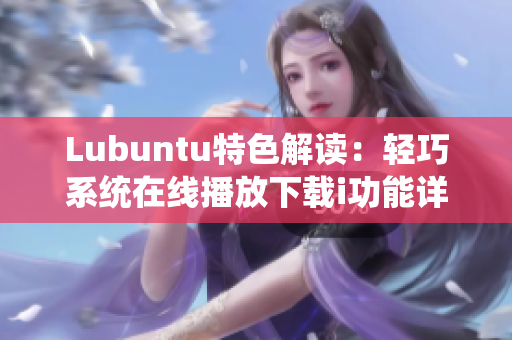 Lubuntu特色解读：轻巧系统在线播放下载i功能详解