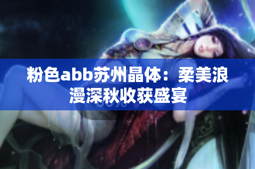 粉色abb苏州晶体：柔美浪漫深秋收获盛宴