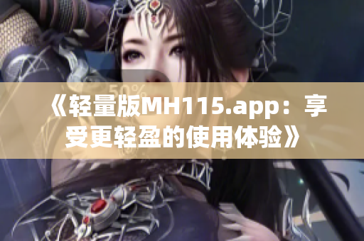 《轻量版MH115.app：享受更轻盈的使用体验》