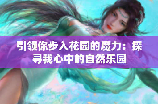 引领你步入花园的魔力：探寻我心中的自然乐园