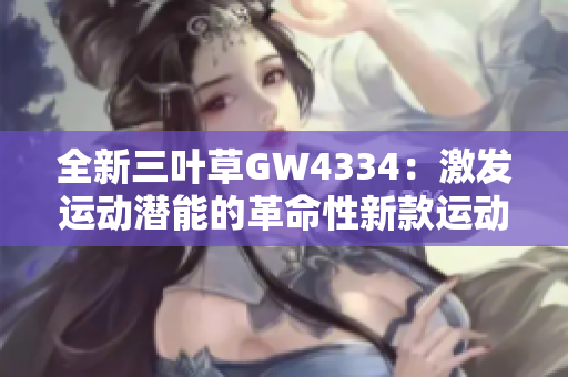 全新三叶草GW4334：激发运动潜能的革命性新款运动鞋