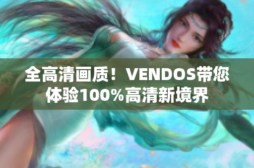 全高清画质！VENDOS带您体验100%高清新境界