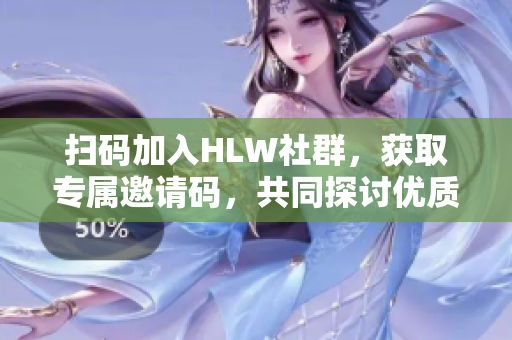 扫码加入HLW社群，获取专属邀请码，共同探讨优质内容