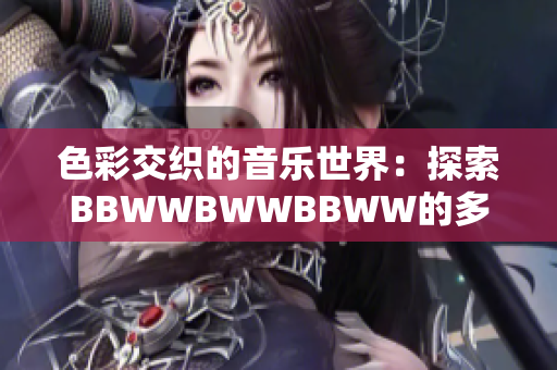 色彩交织的音乐世界：探索BBWWBWWBBWW的多彩和谐