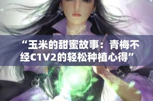 “玉米的甜蜜故事：青梅不经C1V2的轻松种植心得”