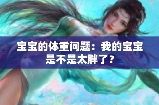 宝宝的体重问题：我的宝宝是不是太胖了？