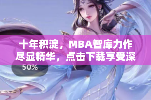 十年积淀，MBA智库力作尽显精华，点击下载享受深度学习