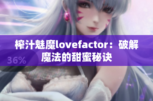 榨汁魅魔lovefactor：破解魔法的甜蜜秘诀