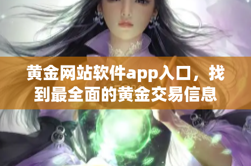 黄金网站软件app入口，找到最全面的黄金交易信息