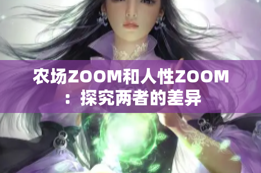 农场ZOOM和人性ZOOM：探究两者的差异