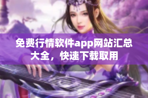 免费行情软件app网站汇总大全，快速下载取用