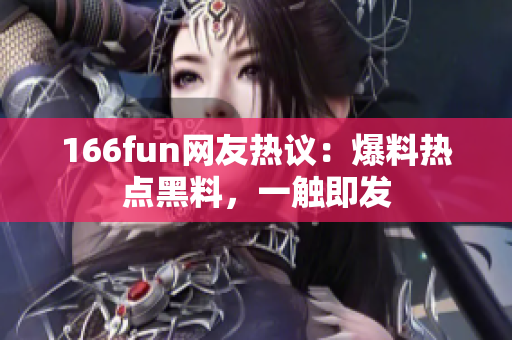 166fun网友热议：爆料热点黑料，一触即发