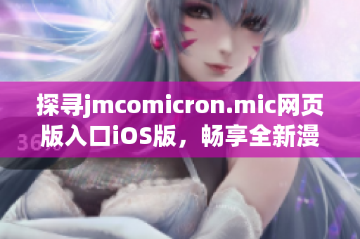 探寻jmcomicron.mic网页版入口iOS版，畅享全新漫画世界