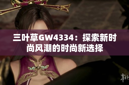 三叶草GW4334：探索新时尚风潮的时尚新选择