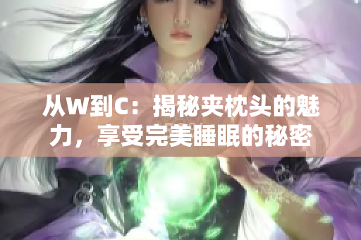 从W到C：揭秘夹枕头的魅力，享受完美睡眠的秘密