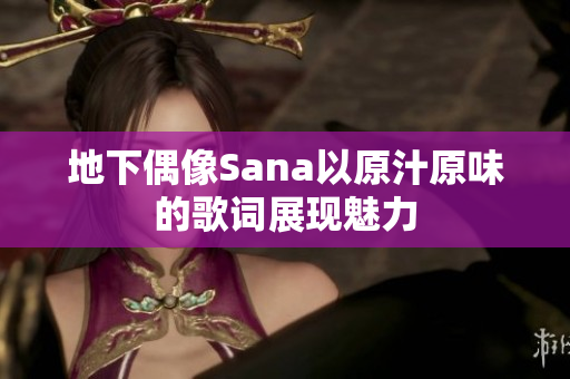 地下偶像Sana以原汁原味的歌词展现魅力